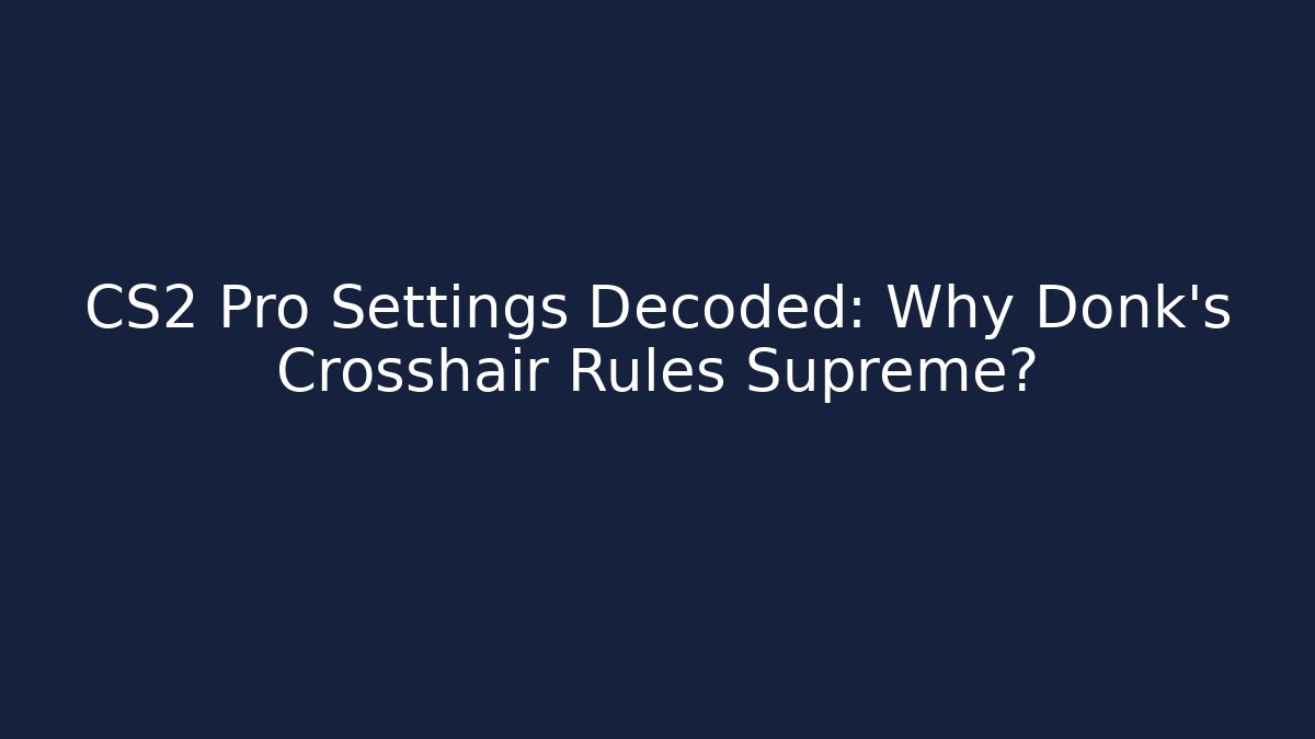 CS2 Pro Settings Decoded: Why Donk’s Crosshair Rules Supreme?