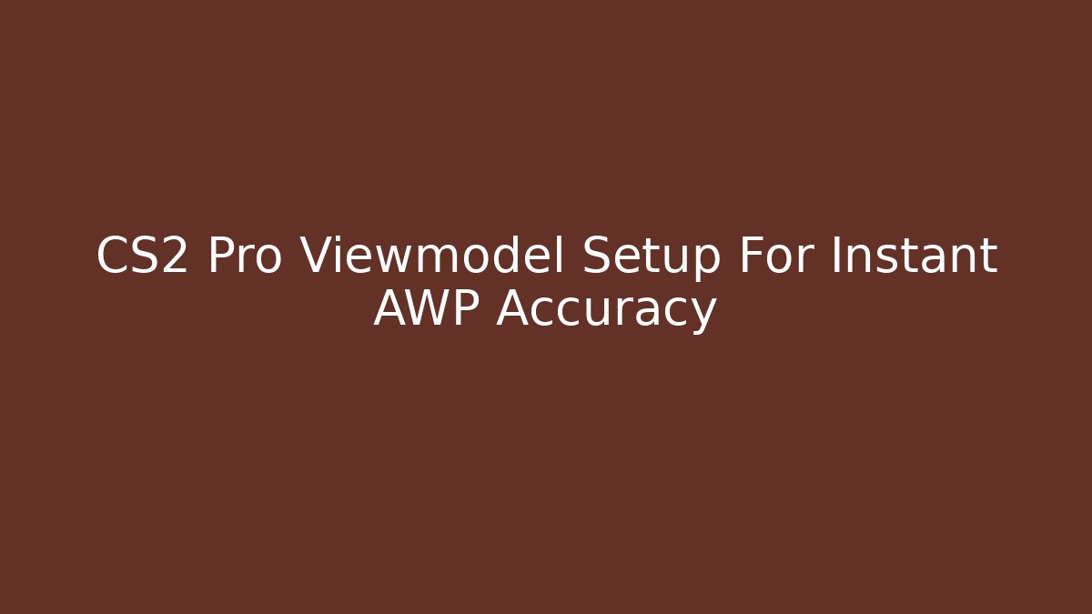 CS2 Pro Viewmodel Setup For Instant AWP Accuracy