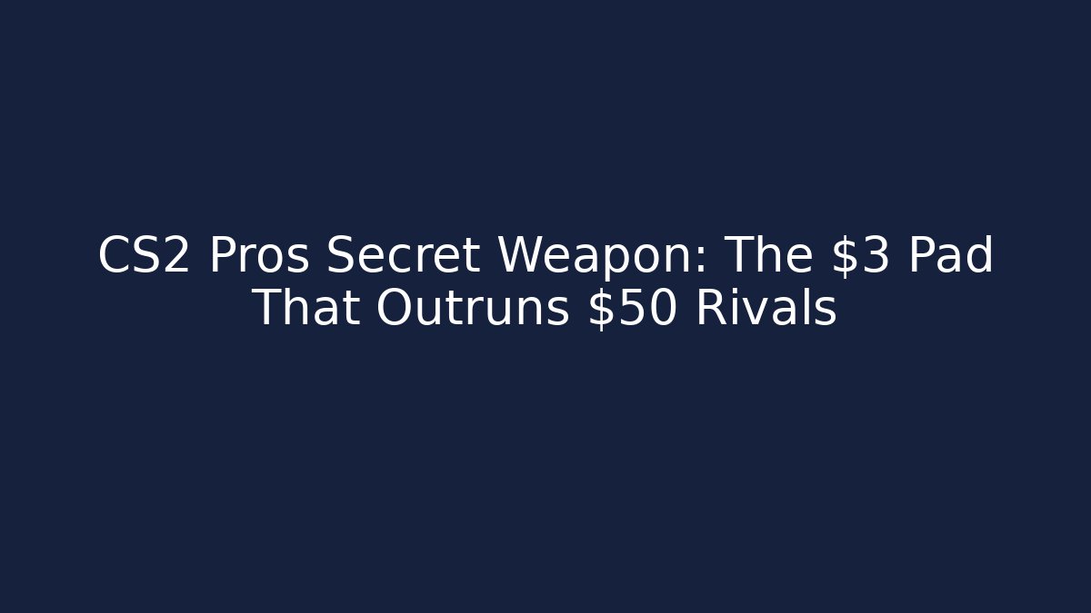 CS2 Pros Secret Weapon: The $3 Pad That Outruns $50 Rivals