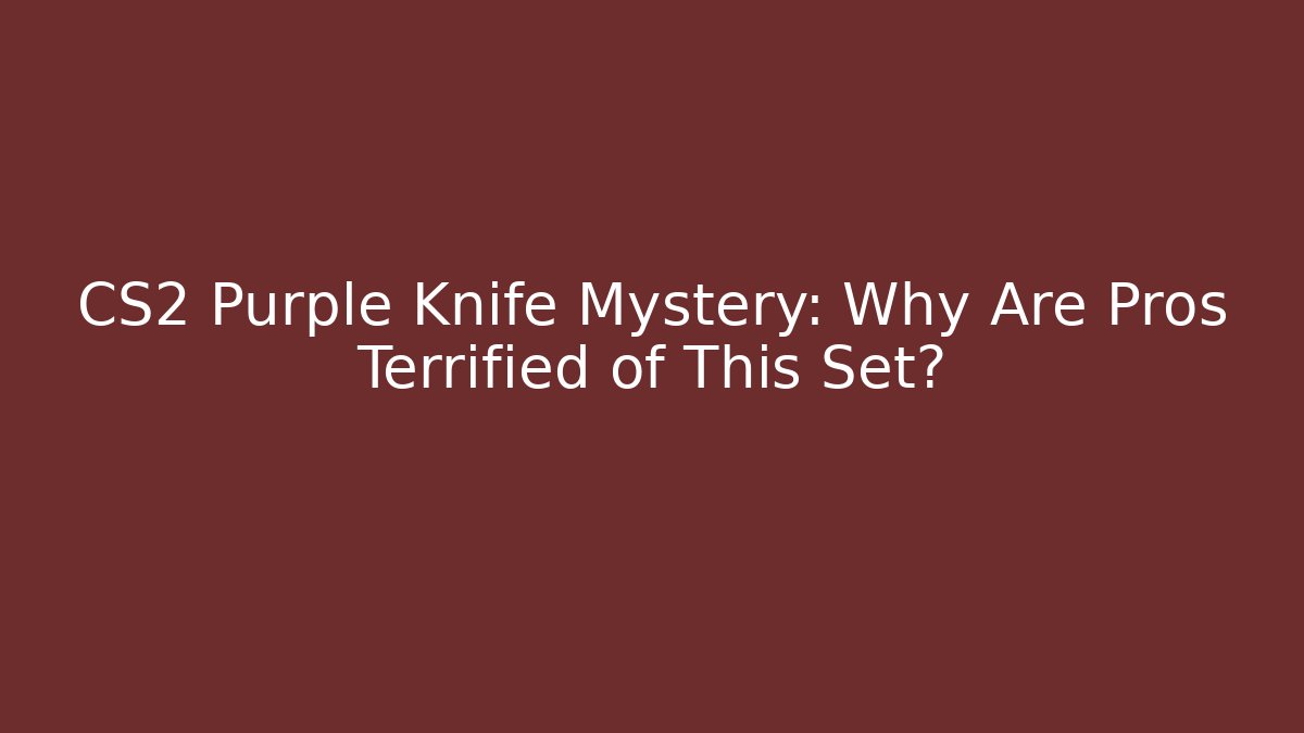 CS2 Purple Knife Mystery: Why Are Pros Terrified of This Set?