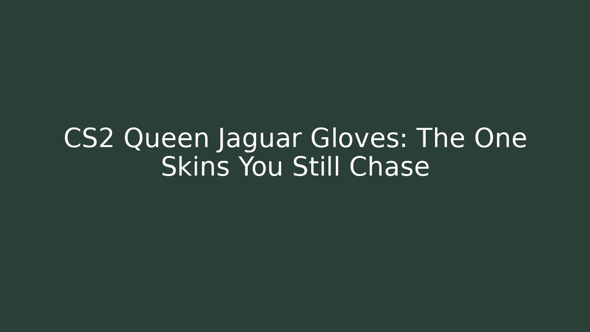CS2 Queen Jaguar Gloves: The One Skins You Still Chase - Critter Realm