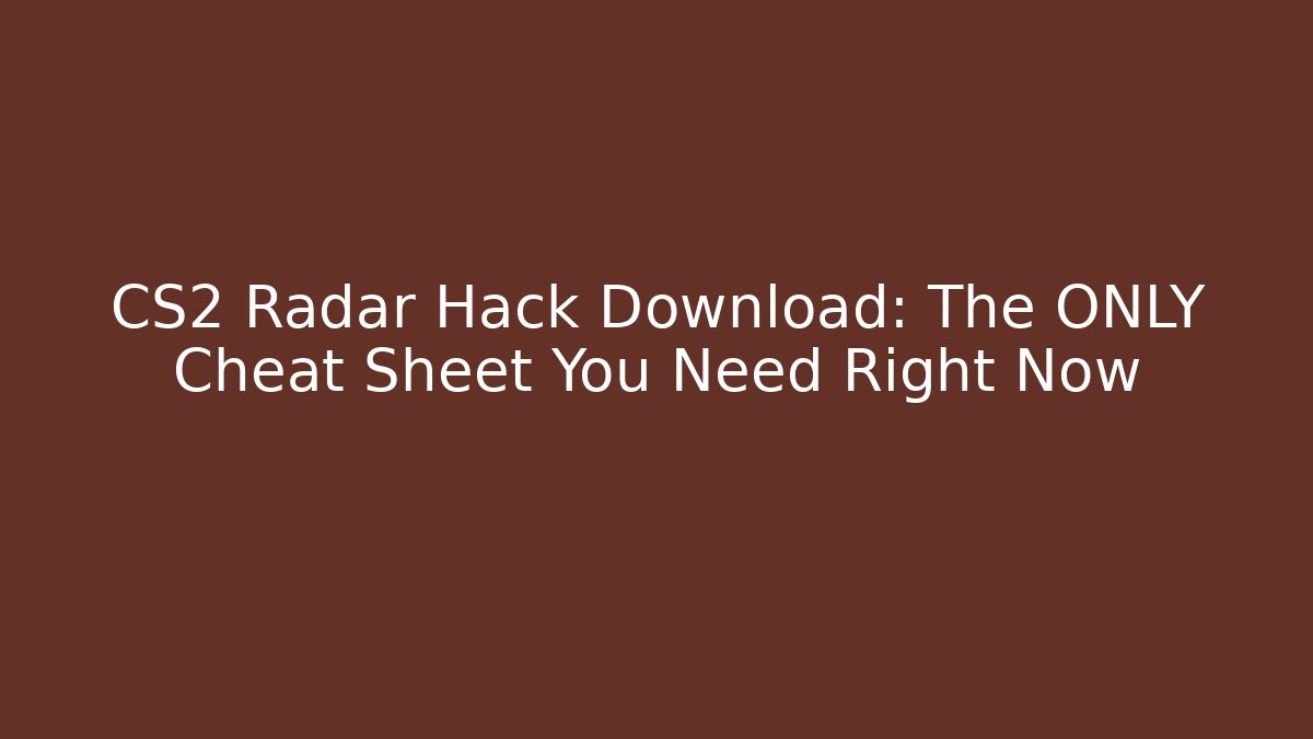 CS2 Radar Hack Download: The ONLY Cheat Sheet You Need Right Now
