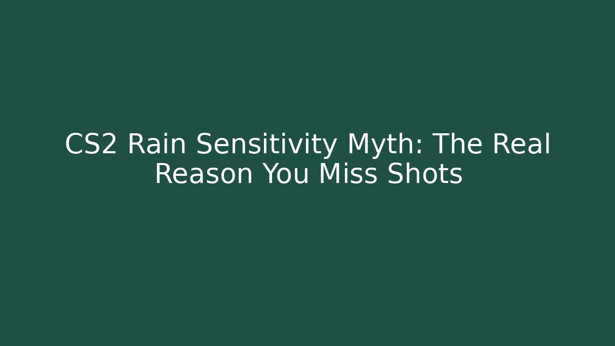 CS2 Rain Sensitivity Myth: The Real Reason You Miss Shots