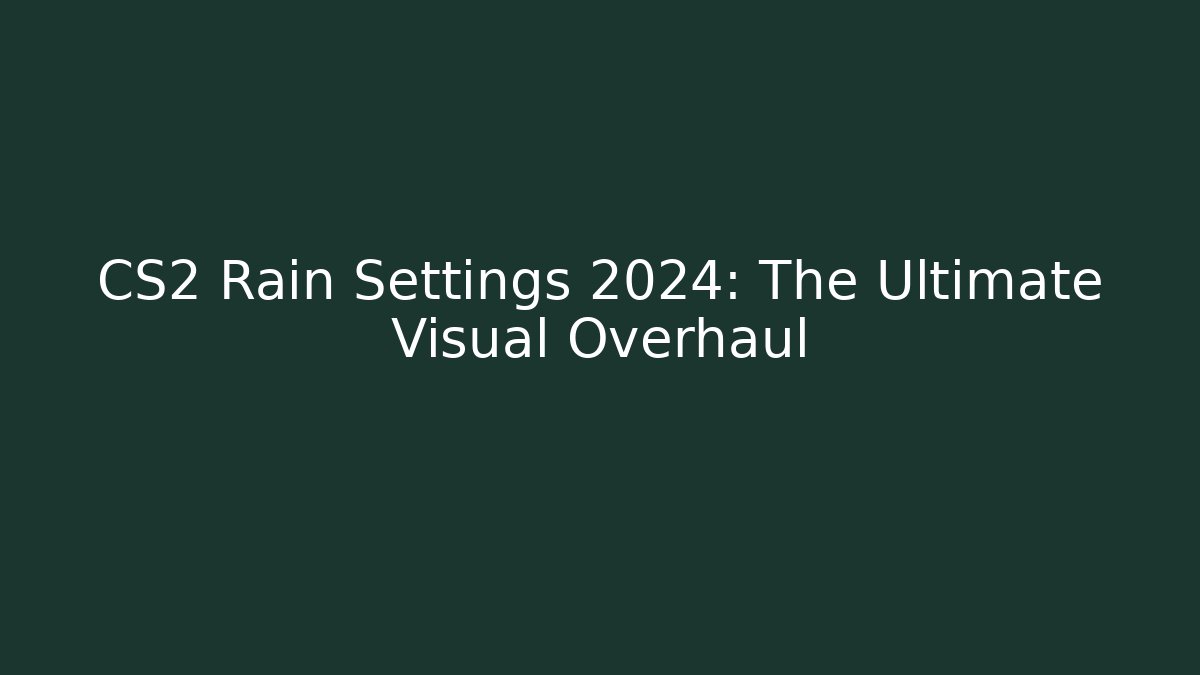 CS2 Rain Settings 2024: The Ultimate Visual Overhaul - Critter Realm
