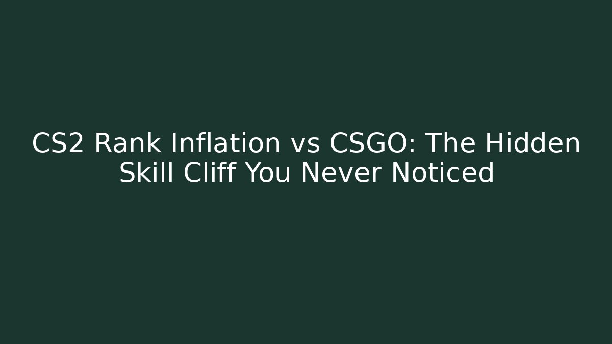 CS2 Rank Inflation vs CSGO: The Hidden Skill Cliff You Never Noticed