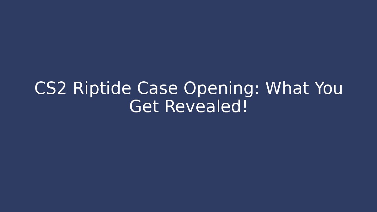 CS2 Riptide Case Opening: What You Get Revealed!