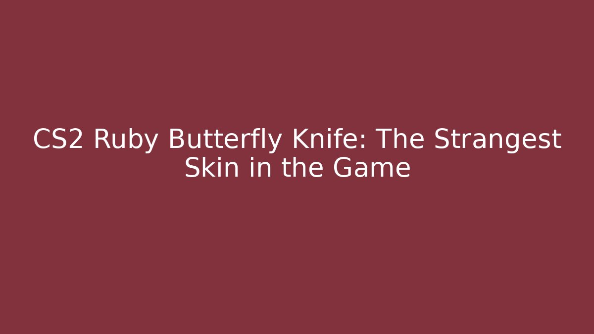 CS2 Ruby Butterfly Knife: The Strangest Skin in the Game