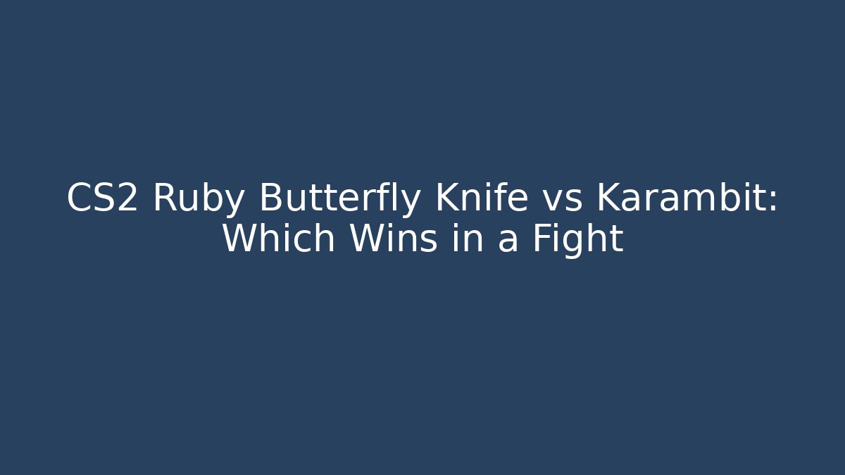 CS2 Ruby Butterfly Knife vs Karambit: Which Wins in a Fight - Critter Realm