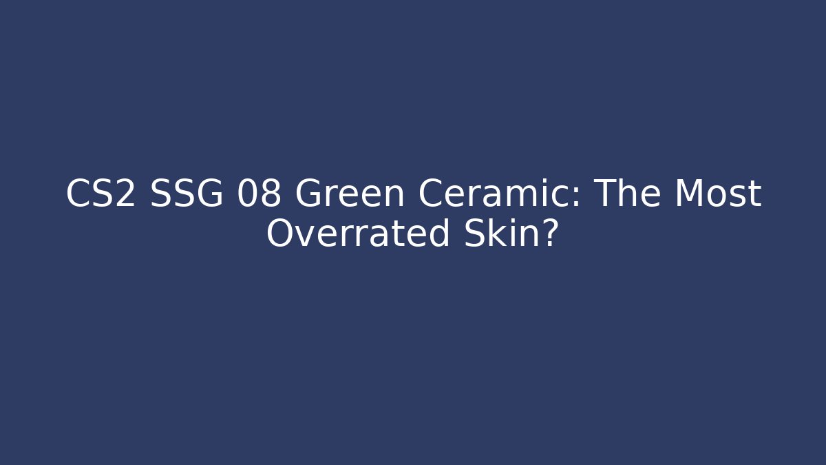CS2 SSG 08 Green Ceramic: The Most Overrated Skin?