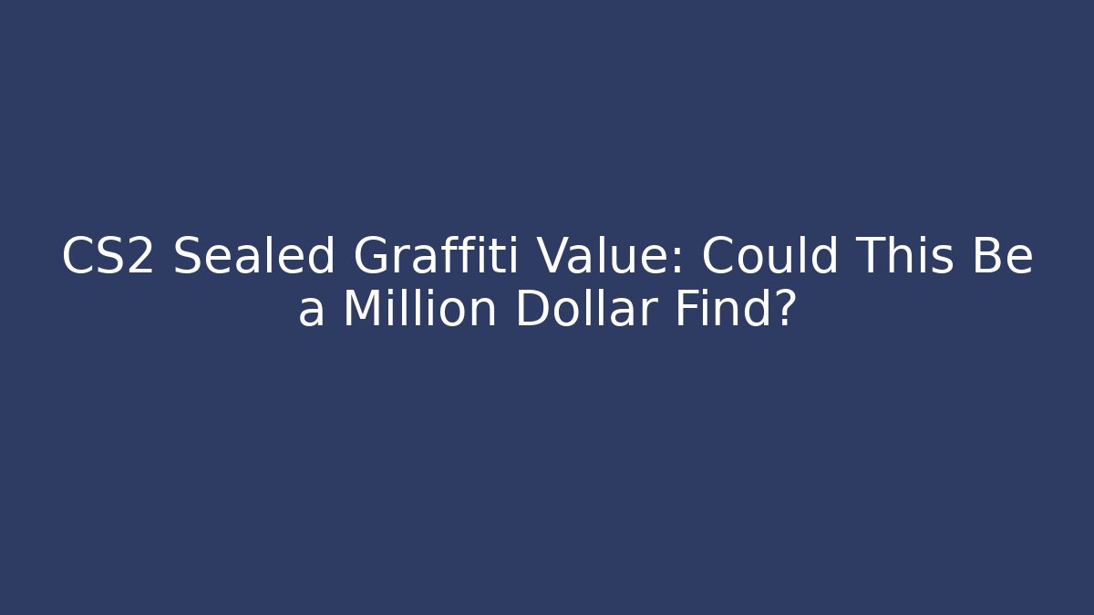 CS2 Sealed Graffiti Value: Could This Be a Million Dollar Find?