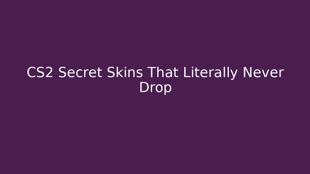 CS2 Secret Skins That Literally Never Drop