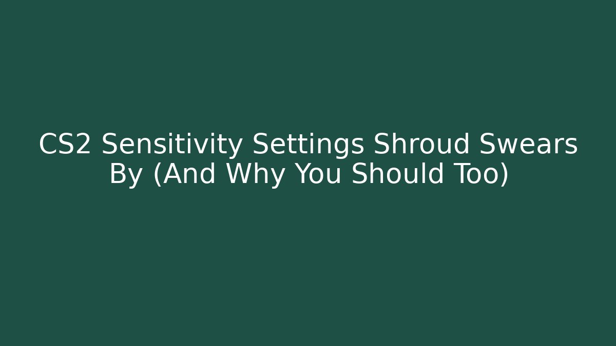 CS2 Sensitivity Settings Shroud Swears By (And Why You Should Too)