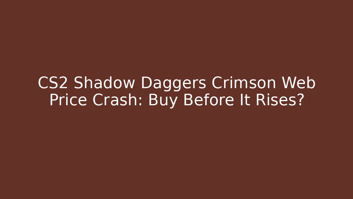 CS2 Shadow Daggers Crimson Web Price Crash: Buy Before It Rises?