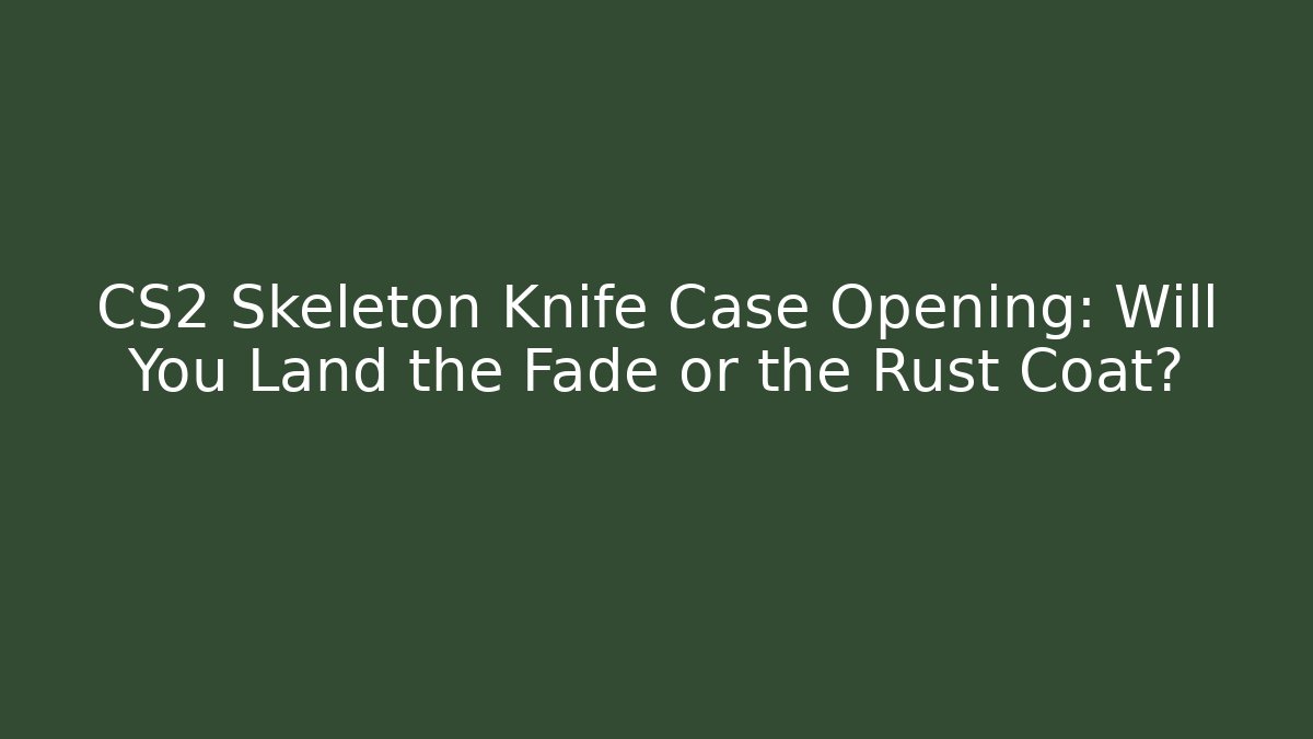 CS2 Skeleton Knife Case Opening: Will You Land the Fade or the Rust Coat?