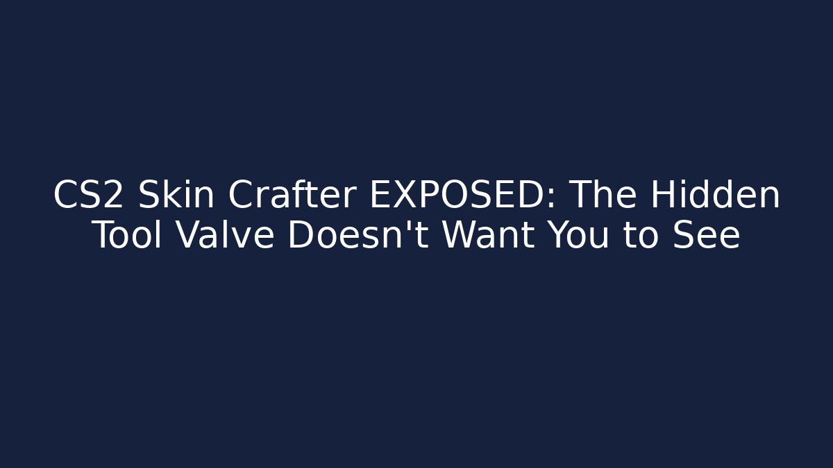 CS2 Skin Crafter EXPOSED: The Hidden Tool Valve Doesn't Want You to See