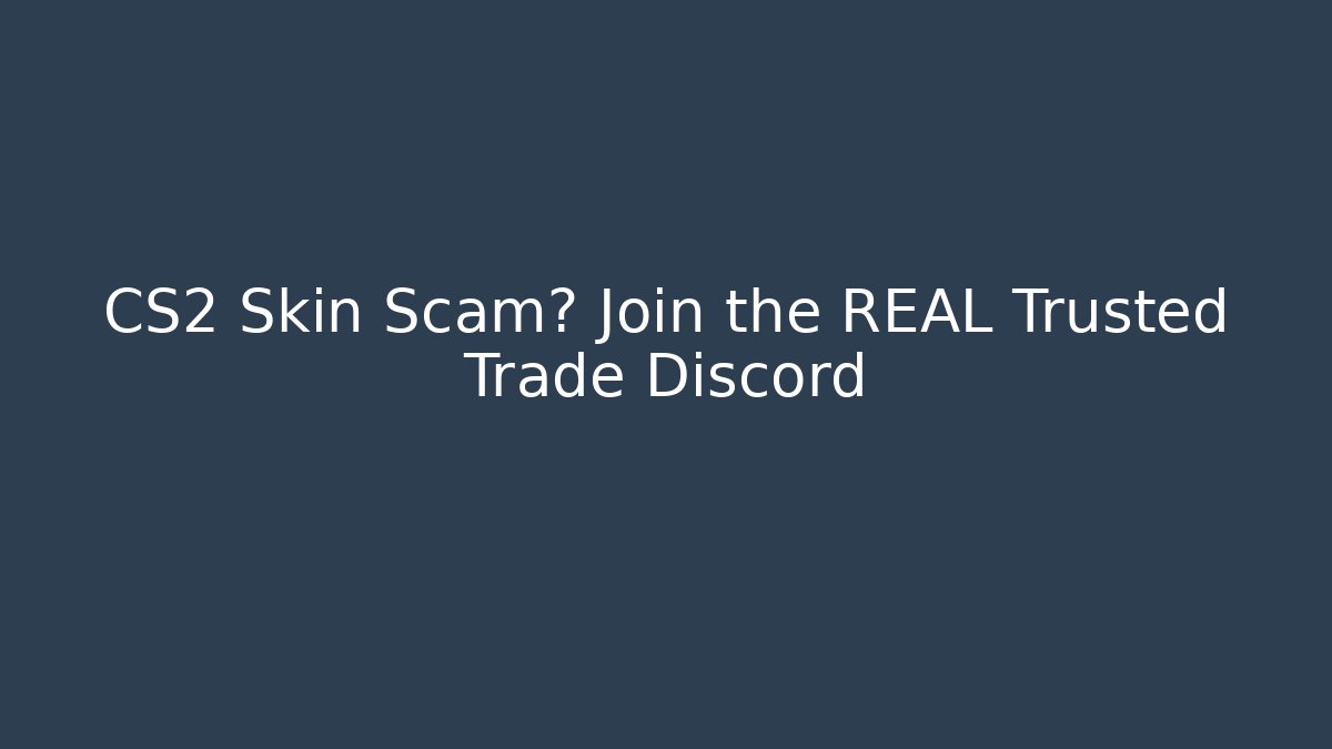 CS2 Skin Scam? Join the REAL Trusted Trade Discord