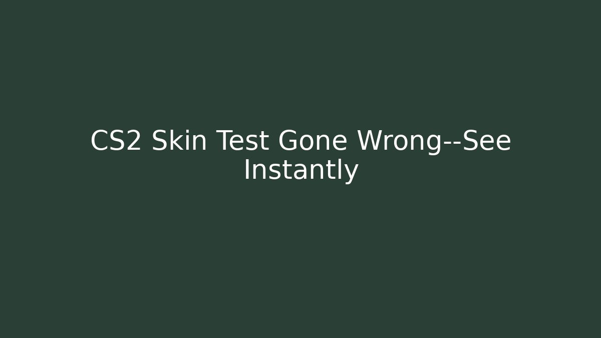 CS2 Skin Test Gone Wrong—See Instantly