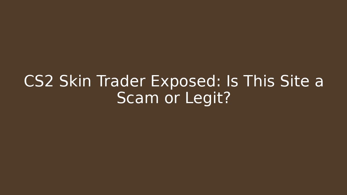 CS2 Skin Trader Exposed: Is This Site a Scam or Legit?