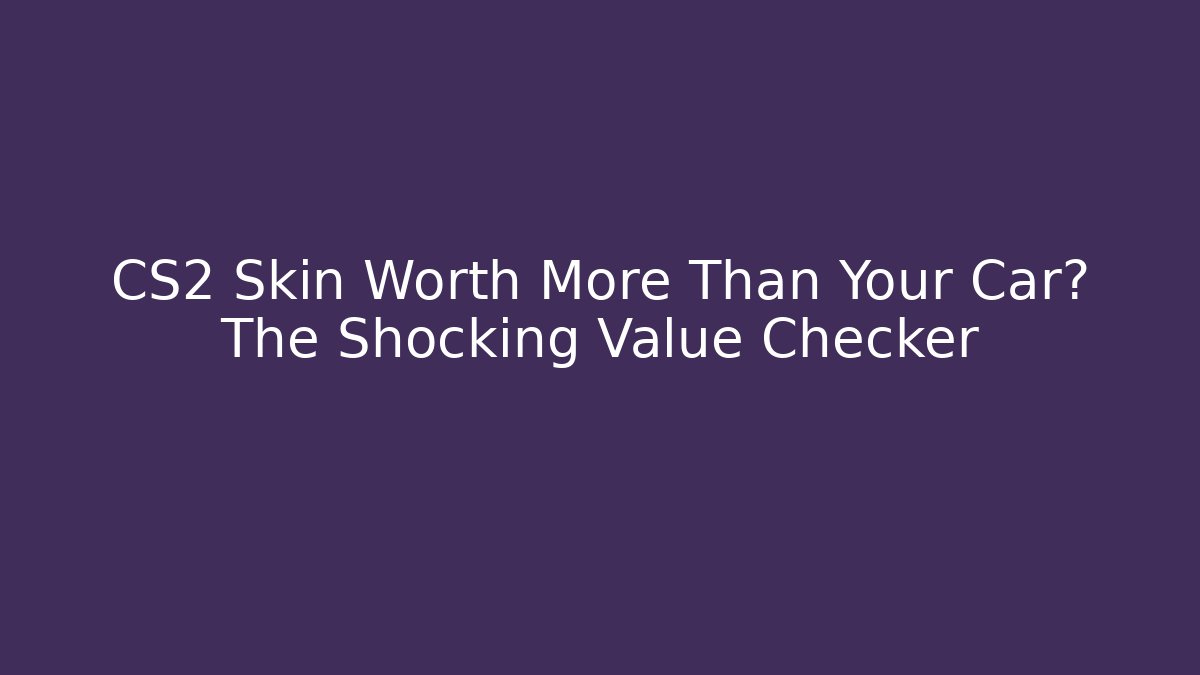 CS2 Skin Worth More Than Your Car? The Shocking Value Checker
