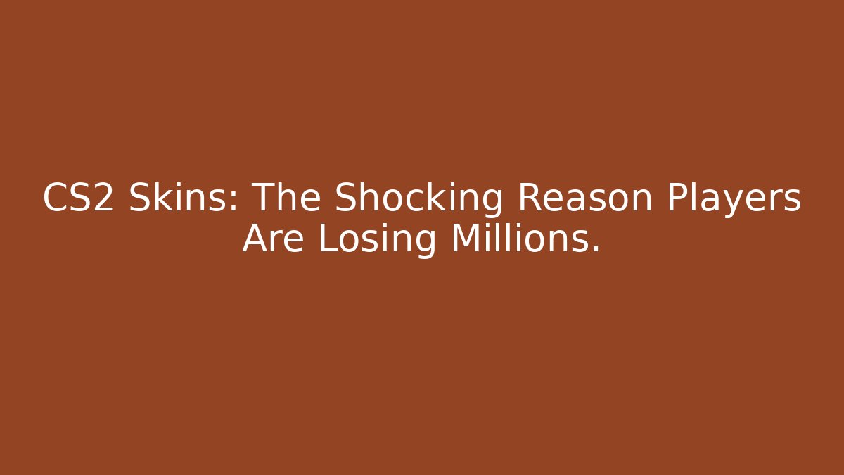 CS2 Skins: The Shocking Reason Players Are Losing Millions.