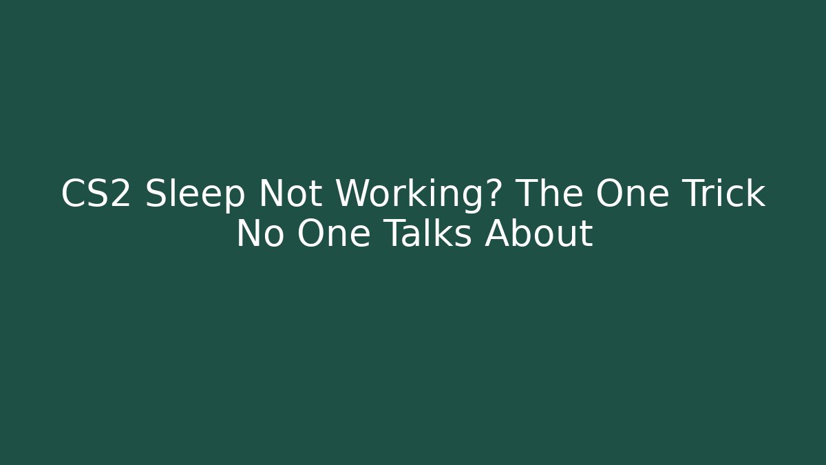 CS2 Sleep Not Working? The One Trick No One Talks About