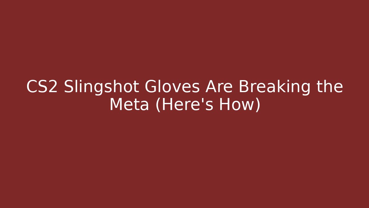 CS2 Slingshot Gloves Are Breaking the Meta (Here's How)