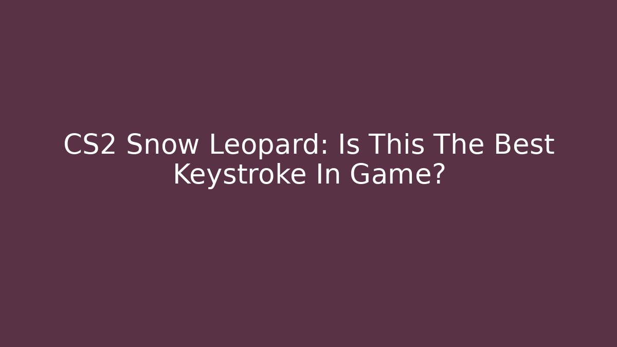 CS2 Snow Leopard: Is This The Best Keystroke In Game?