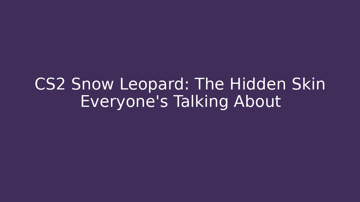 CS2 Snow Leopard: The Hidden Skin Everyone's Talking About