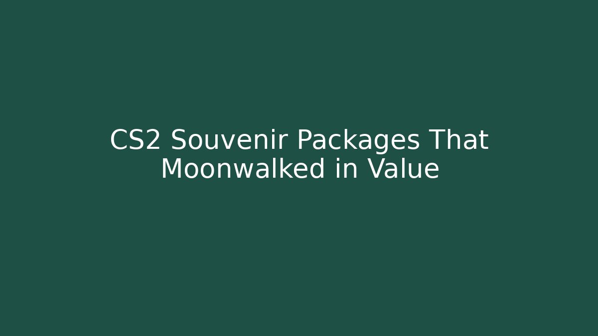 CS2 Souvenir Packages That Moonwalked in Value