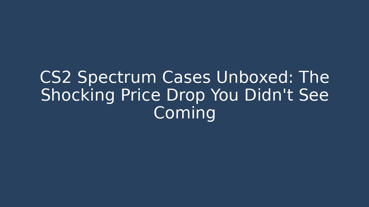 CS2 Spectrum Cases Unboxed: The Shocking Price Drop You Didn't See Coming