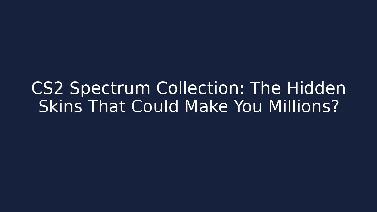 CS2 Spectrum Collection: The Hidden Skins That Could Make You Millions?