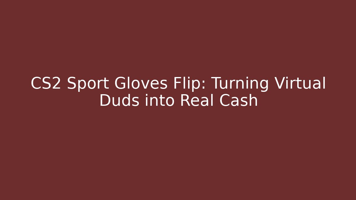 CS2 Sport Gloves Flip: Turning Virtual Duds into Real Cash - Critter Realm