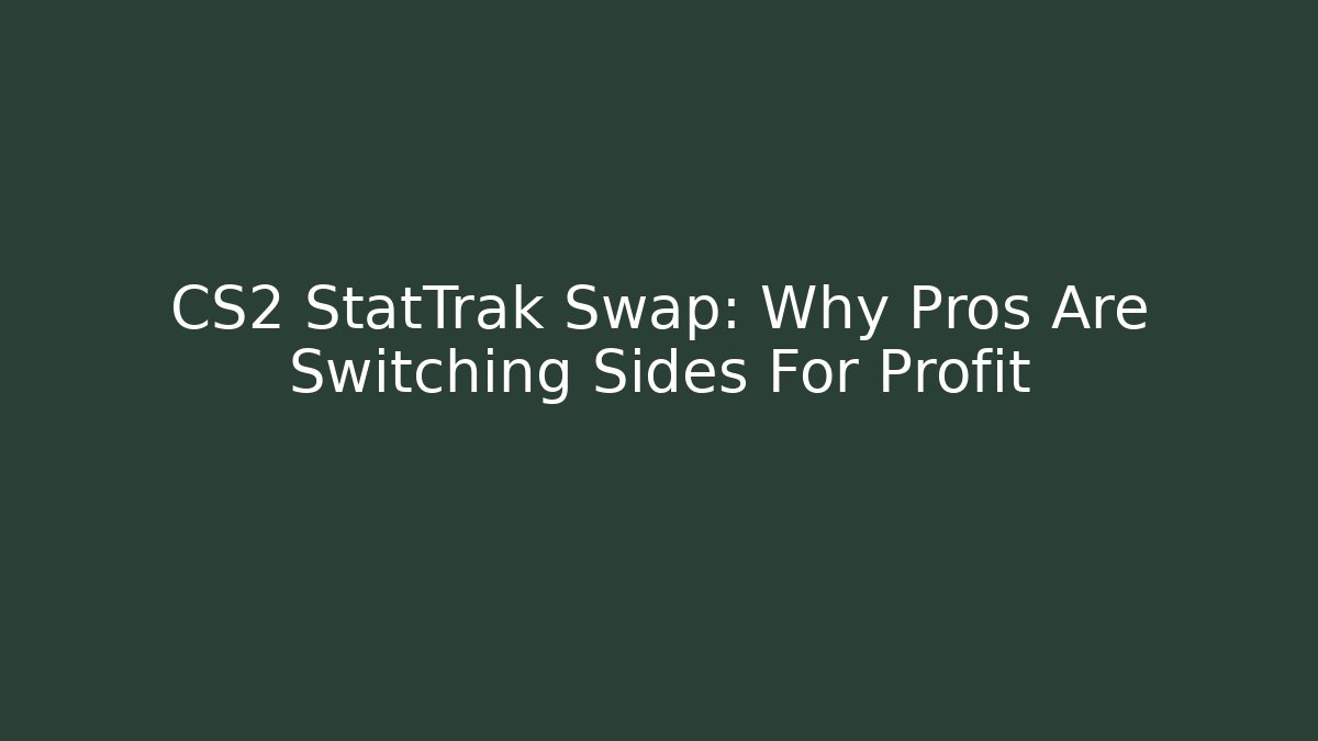 CS2 StatTrak Swap: Why Pros Are Switching Sides For Profit