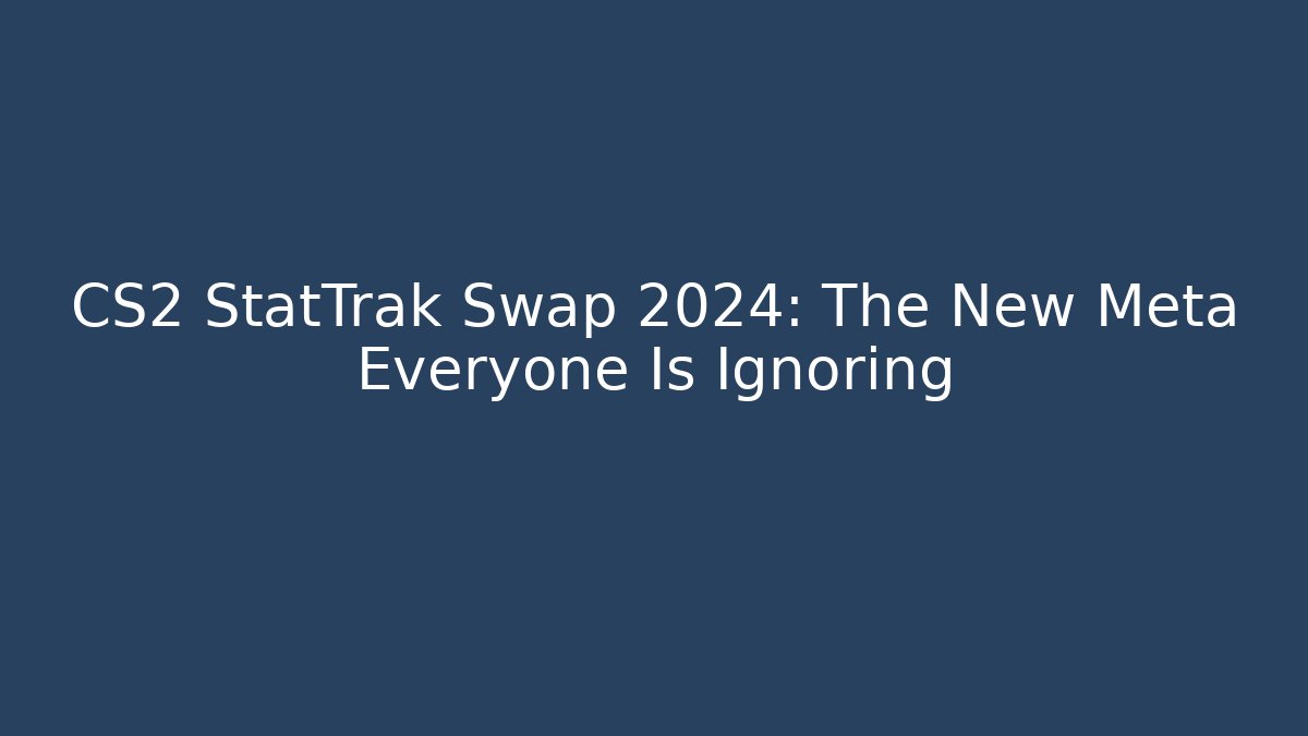 CS2 StatTrak Swap 2024: The New Meta Everyone Is Ignoring