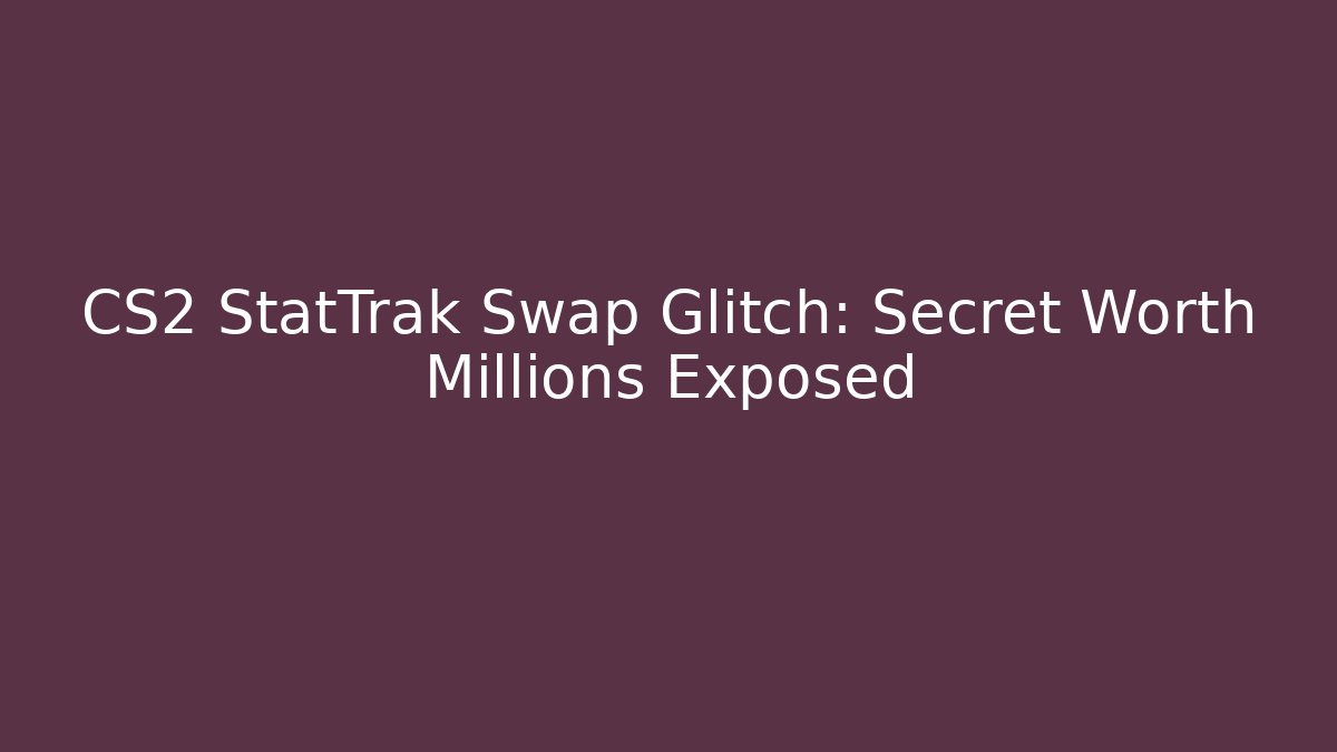 CS2 StatTrak Swap Glitch: Secret Worth Millions Exposed - Critter Realm