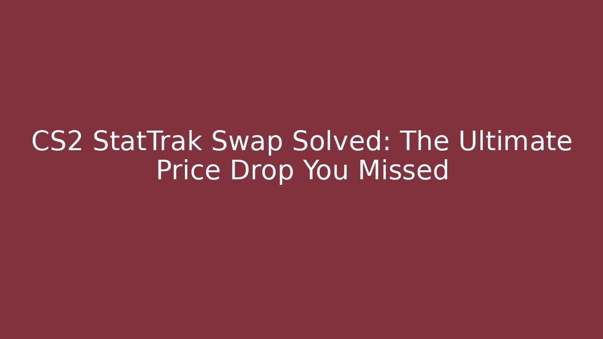 CS2 StatTrak Swap Solved: The Ultimate Price Drop You Missed