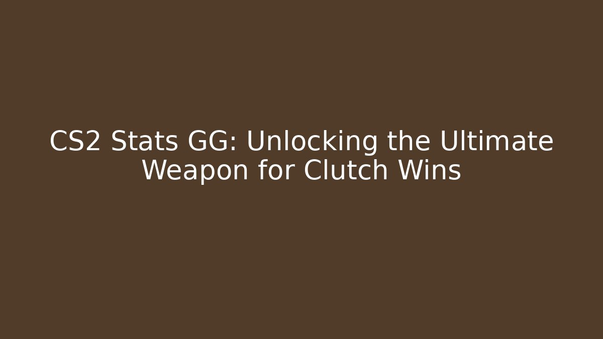 CS2 Stats GG: Unlocking the Ultimate Weapon for Clutch Wins - Critter Realm