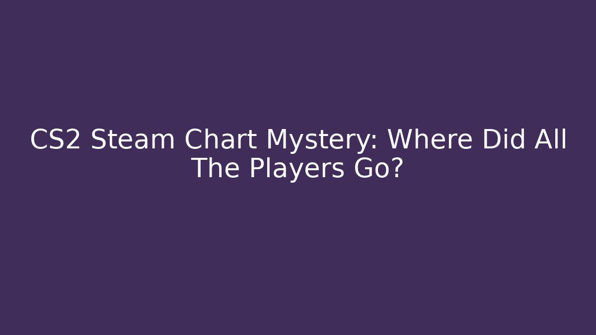 CS2 Steam Chart Mystery: Where Did All The Players Go?