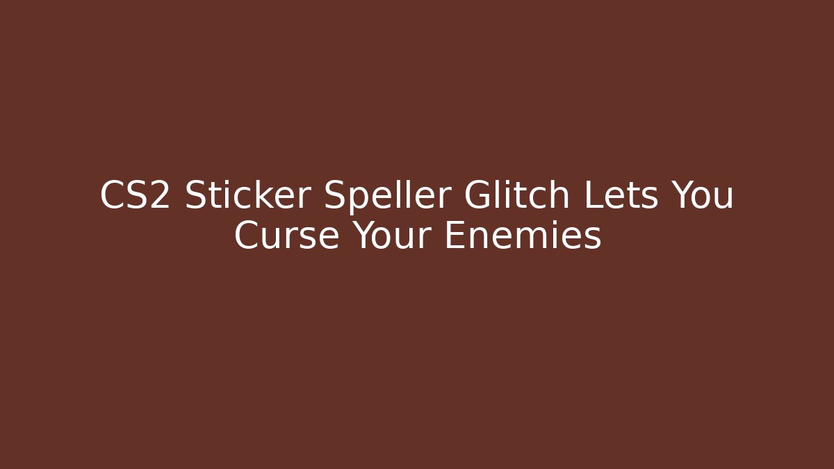 CS2 Sticker Speller Glitch Lets You Curse Your Enemies - Critter Realm