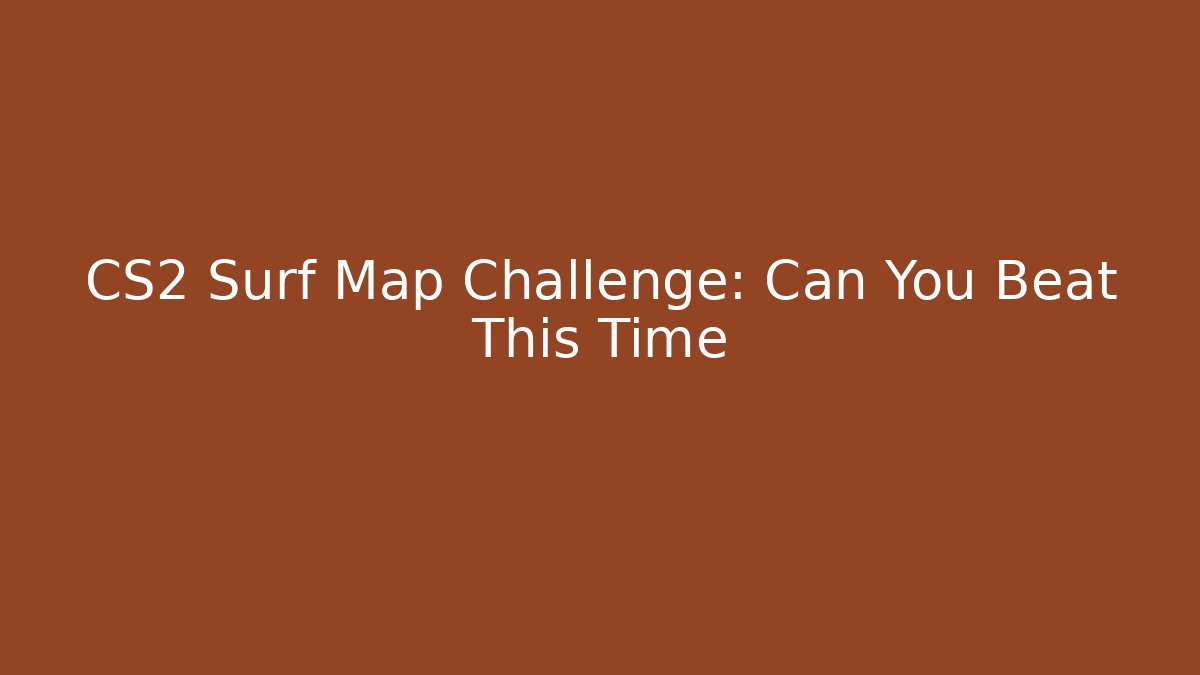 CS2 Surf Map Challenge: Can You Beat This Time