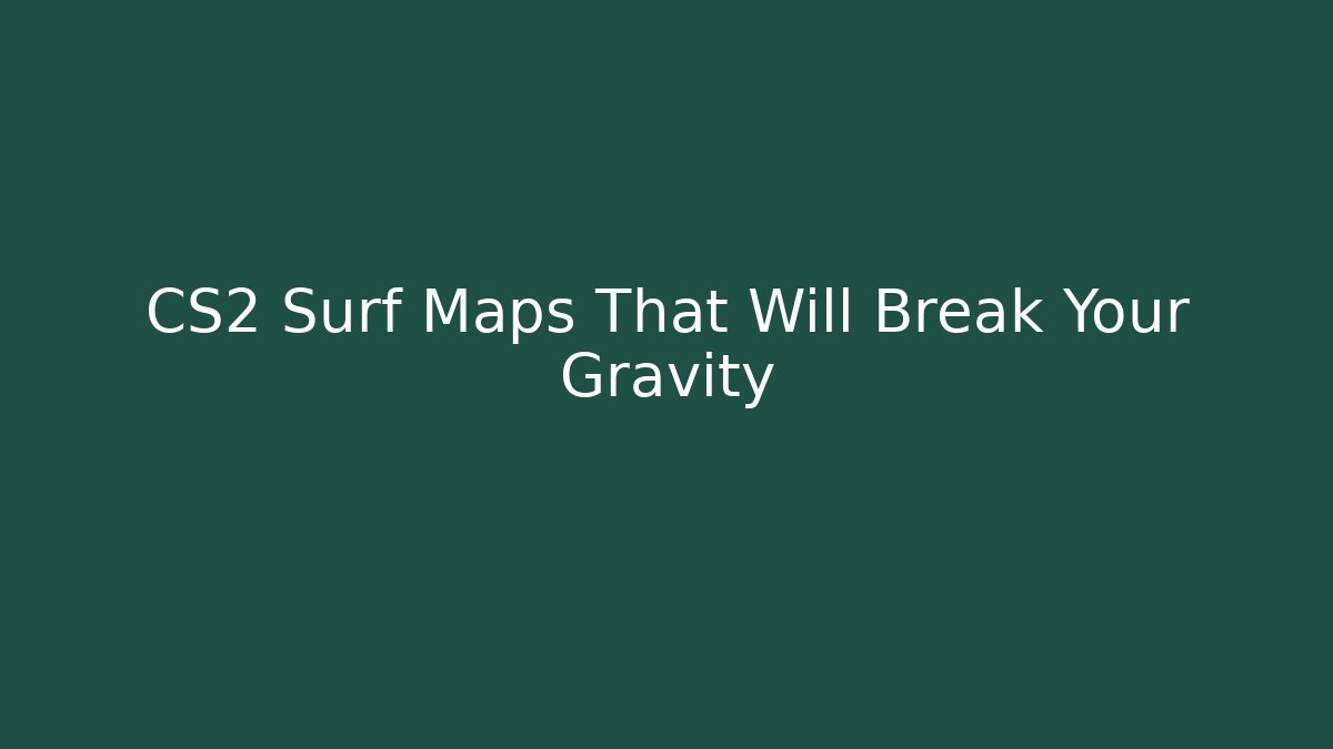 CS2 Surf Maps That Will Break Your Gravity