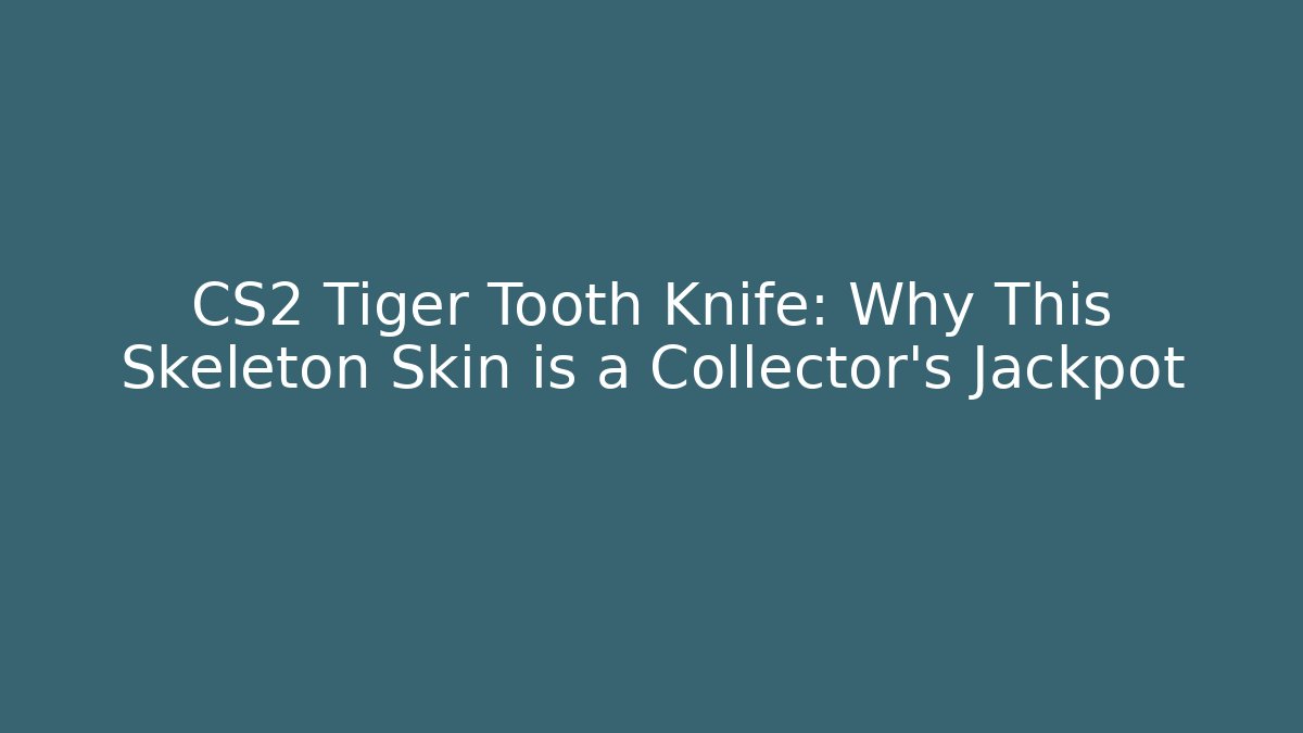 CS2 Tiger Tooth Knife: Why This Skeleton Skin is a Collector's Jackpot