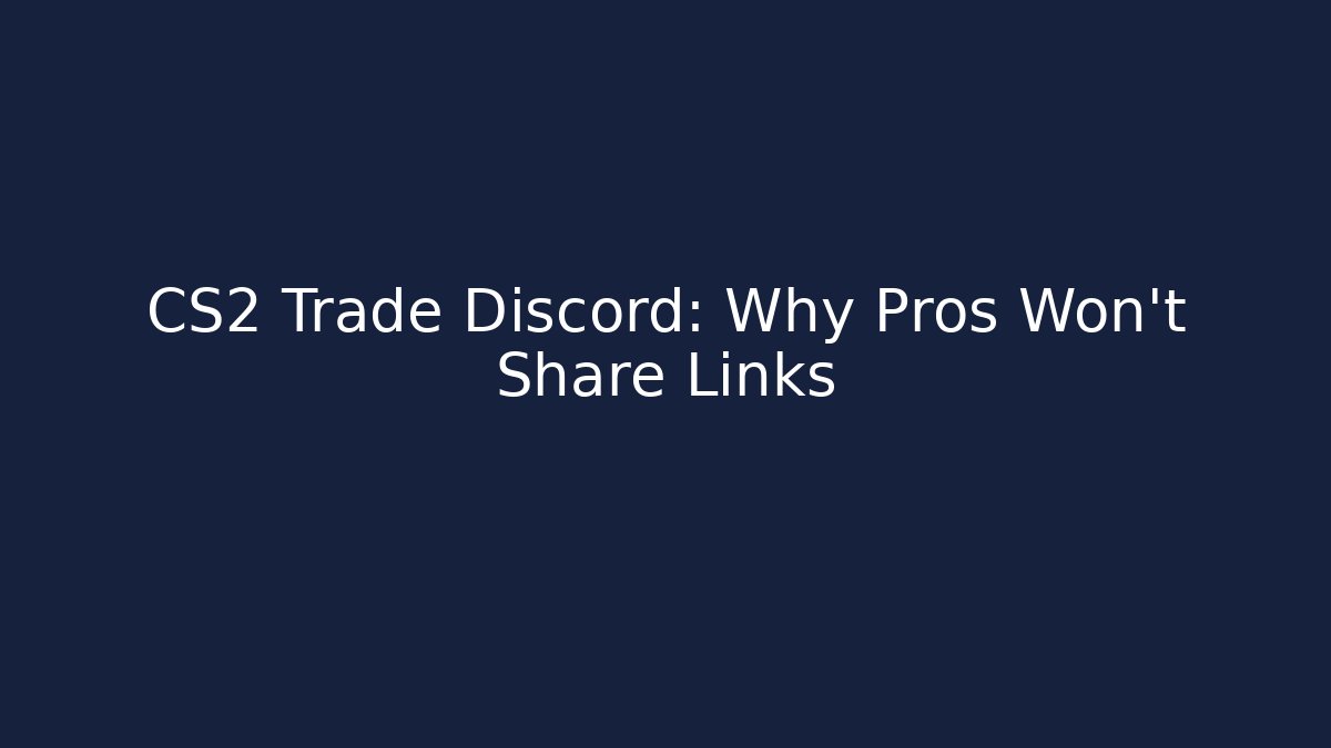 CS2 Trade Discord: Why Pros Won't Share Links
