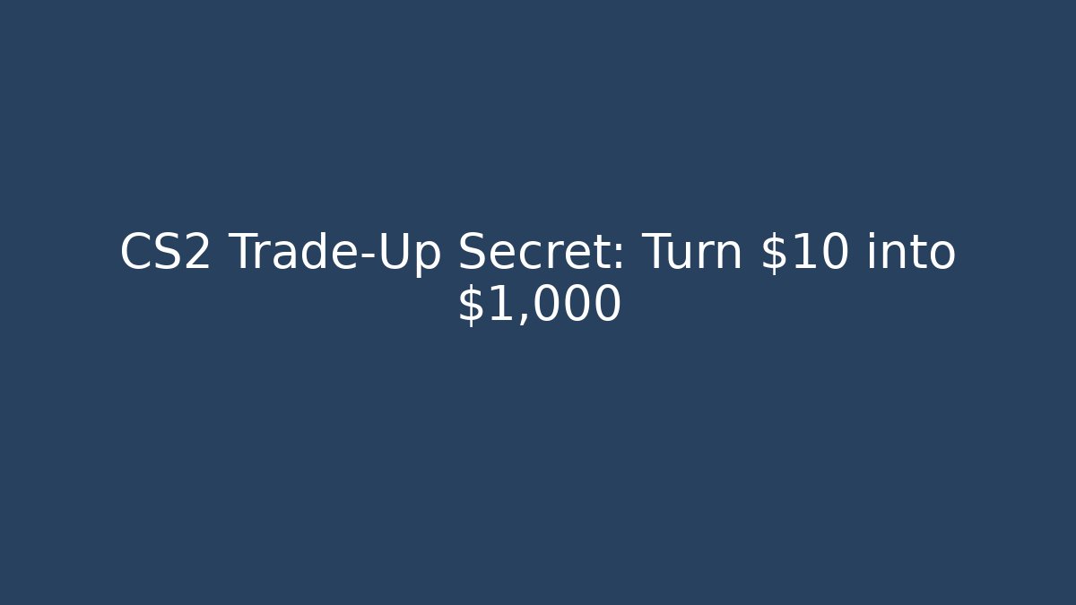 CS2 Trade-Up Secret: Turn $10 into $1,000