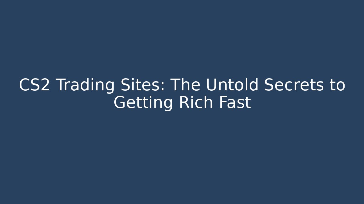 CS2 Trading Sites: The Untold Secrets to Getting Rich Fast