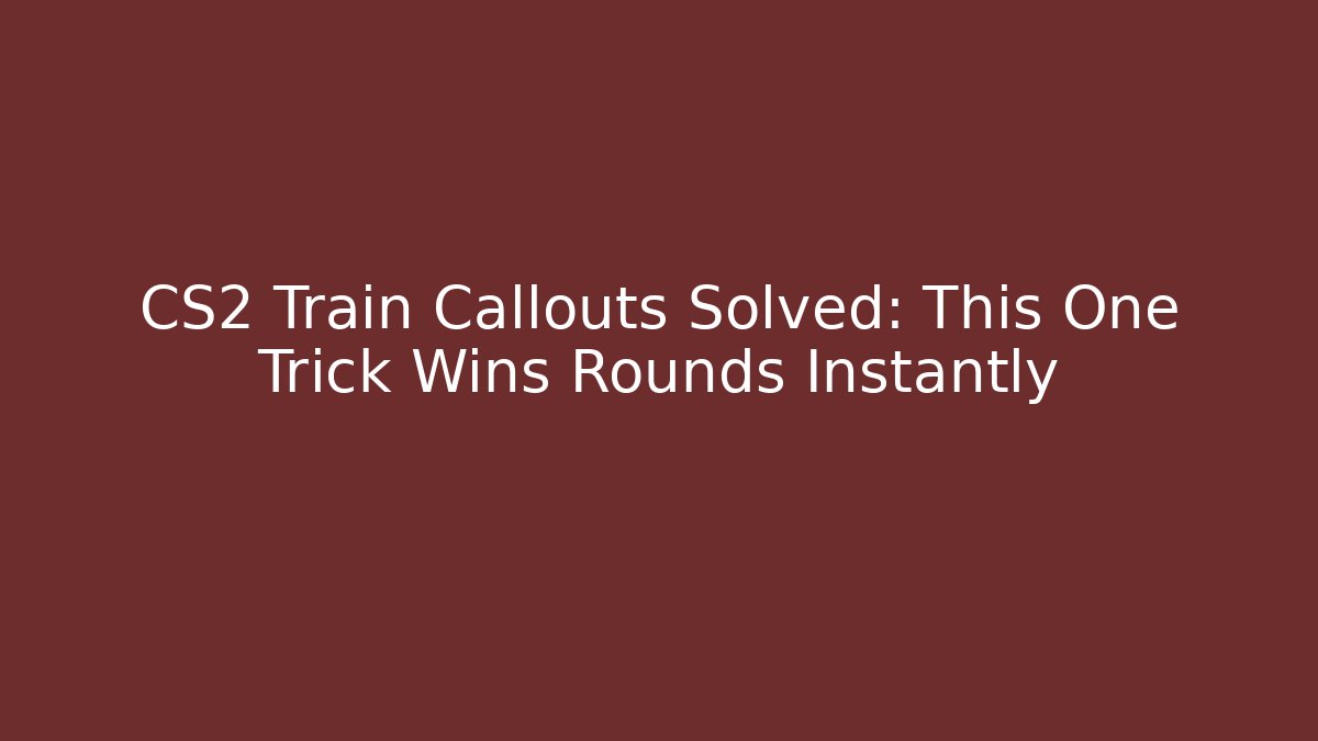 CS2 Train Callouts Solved: This One Trick Wins Rounds Instantly