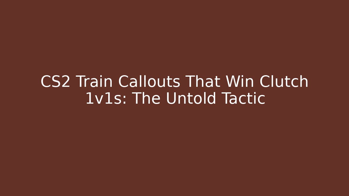 CS2 Train Callouts That Win Clutch 1v1s: The Untold Tactic