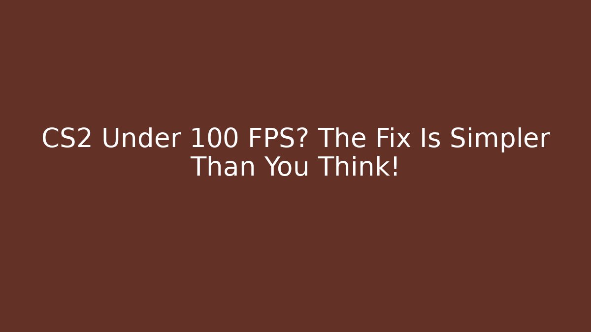 CS2 Under 100 FPS? The Fix Is Simpler Than You Think!