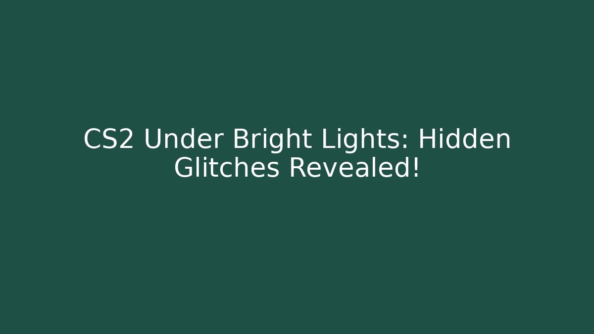 CS2 Under Bright Lights: Hidden Glitches Revealed!