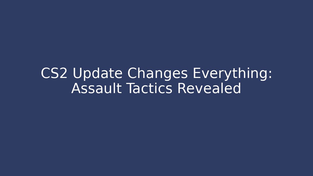 CS2 Update Changes Everything: Assault Tactics Revealed - Critter Realm